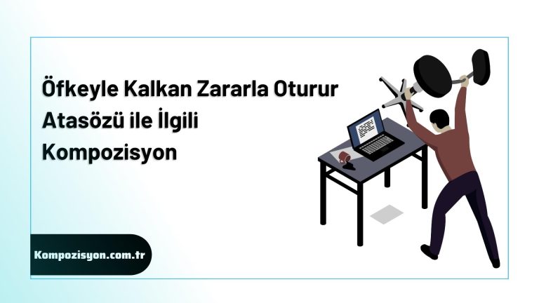 Ofkeyle Kalkan Zararla Oturur Atasozu ile ilgili Kompozisyon