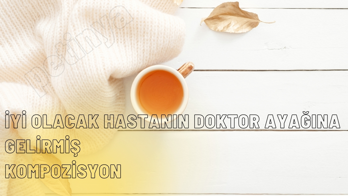 İyi Olacak Hastanın Doktor Ayağına Gelirmiş Kompozisyon