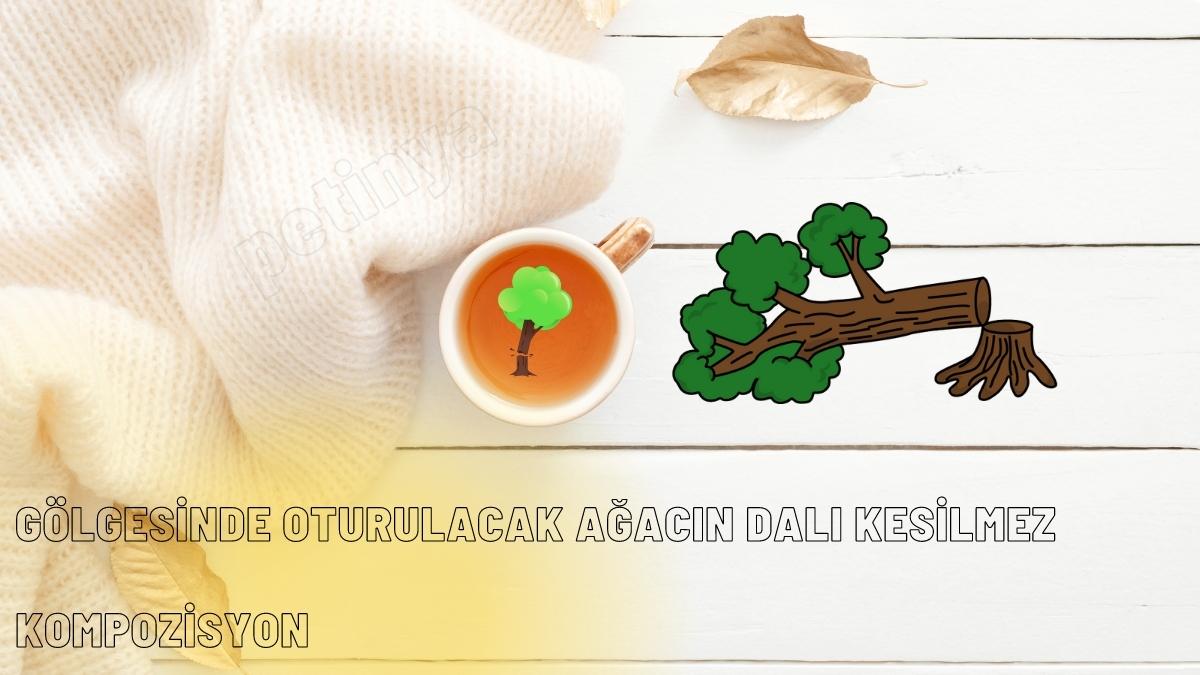 Gölgesinde Oturulacak Ağacın Dalı Kesilmez Kompozisyon